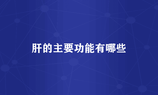 肝的主要功能有哪些