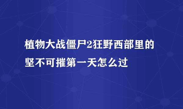 植物大战僵尸2狂野西部里的坚不可摧第一天怎么过