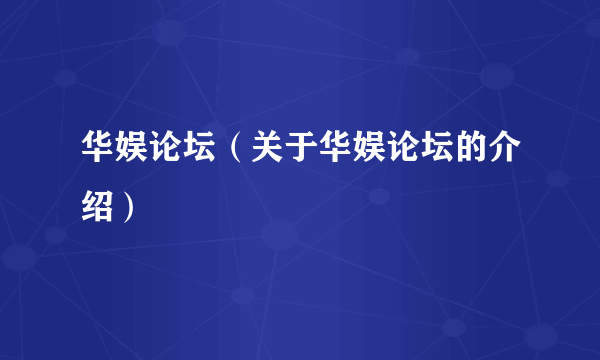华娱论坛（关于华娱论坛的介绍）
