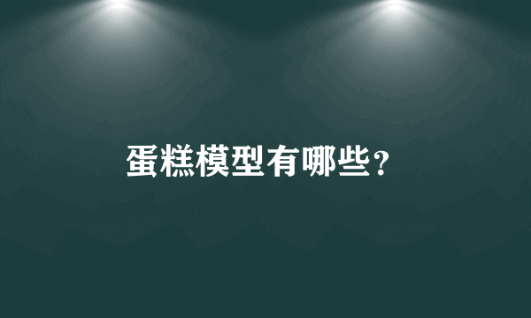 蛋糕模型有哪些？