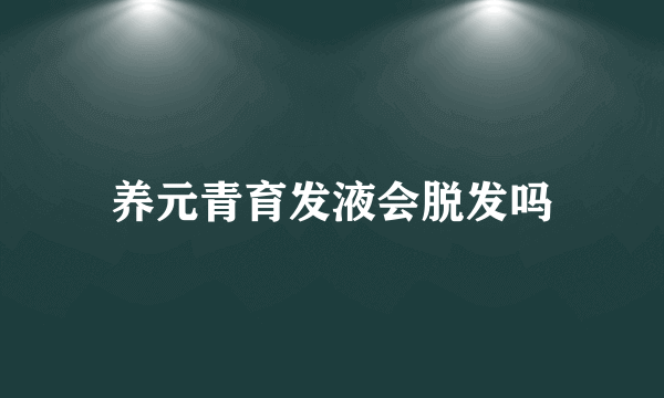 养元青育发液会脱发吗