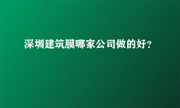 深圳建筑膜哪家公司做的好？