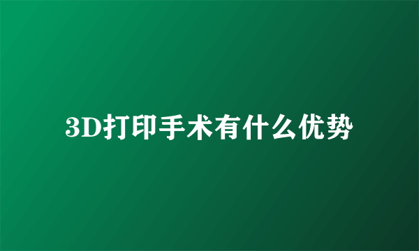 3D打印手术有什么优势