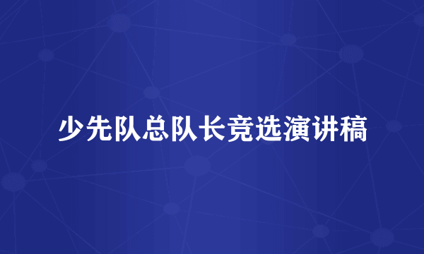 少先队总队长竞选演讲稿