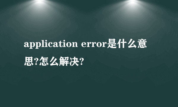 application error是什么意思?怎么解决?