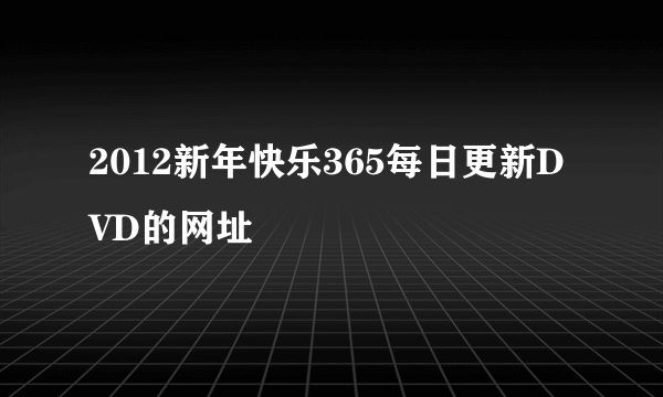 2012新年快乐365每日更新DVD的网址