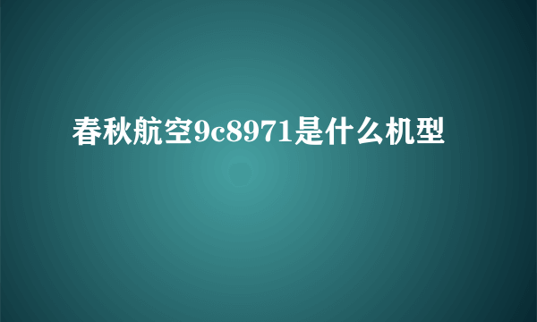 春秋航空9c8971是什么机型