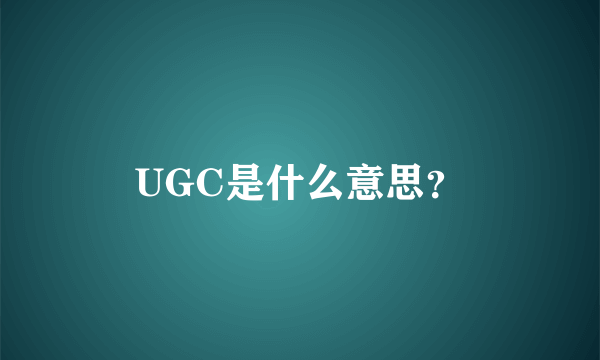 UGC是什么意思？
