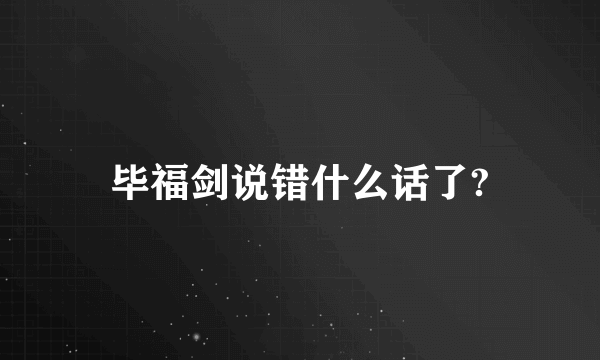 毕福剑说错什么话了?