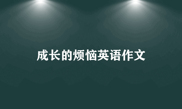 成长的烦恼英语作文