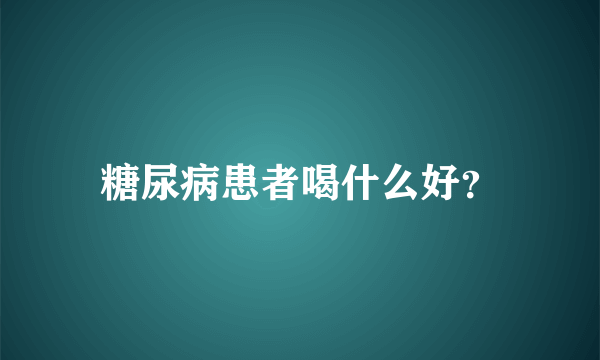 糖尿病患者喝什么好？