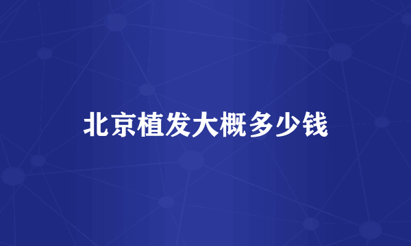 北京植发大概多少钱