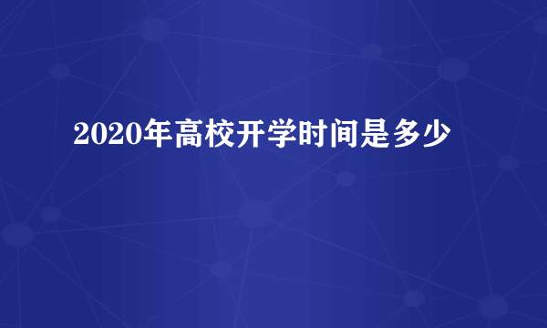 2020年高校开学时间是多少