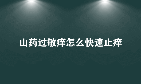 山药过敏痒怎么快速止痒