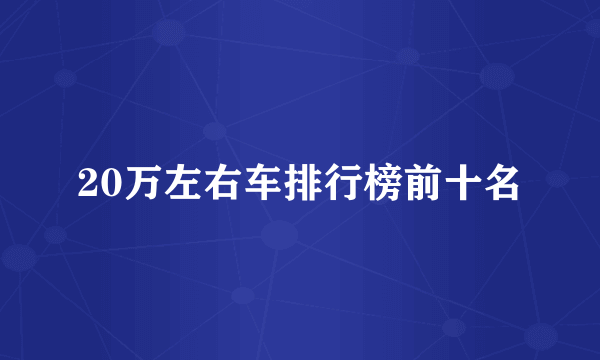 20万左右车排行榜前十名