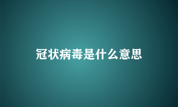 冠状病毒是什么意思