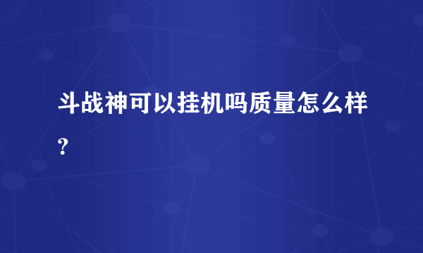 斗战神可以挂机吗质量怎么样？
