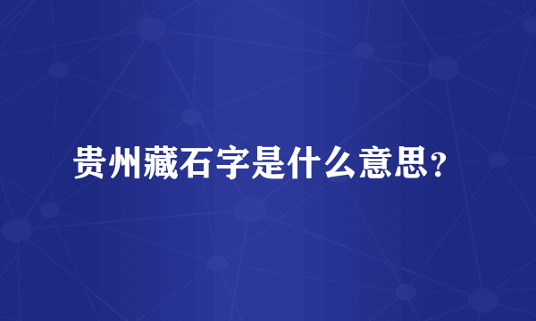 贵州藏石字是什么意思？