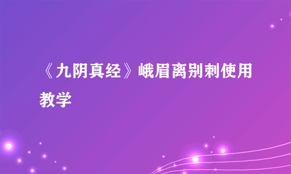 《九阴真经》峨眉离别刺使用教学