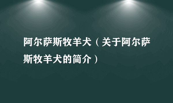 阿尔萨斯牧羊犬（关于阿尔萨斯牧羊犬的简介）