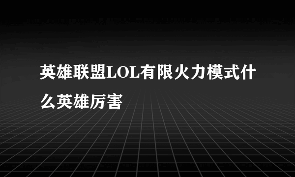 英雄联盟LOL有限火力模式什么英雄厉害