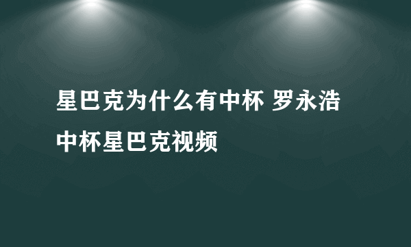 星巴克为什么有中杯 罗永浩中杯星巴克视频