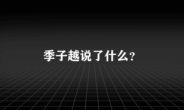季子越说了什么？