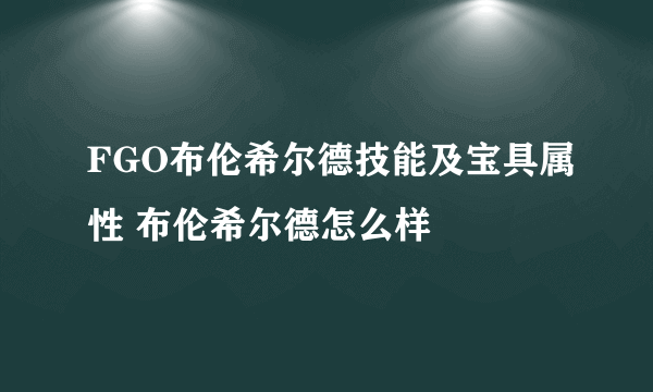 FGO布伦希尔德技能及宝具属性 布伦希尔德怎么样