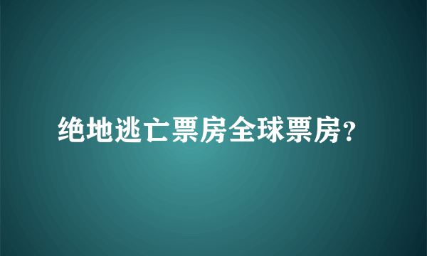 绝地逃亡票房全球票房？