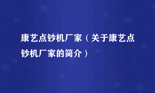 康艺点钞机厂家（关于康艺点钞机厂家的简介）
