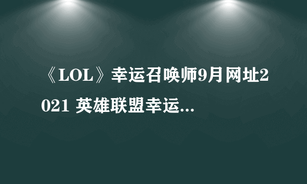 《LOL》幸运召唤师9月网址2021 英雄联盟幸运召唤师活动地址