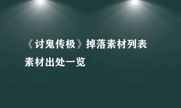 《讨鬼传极》掉落素材列表 素材出处一览