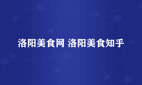 洛阳美食网 洛阳美食知乎