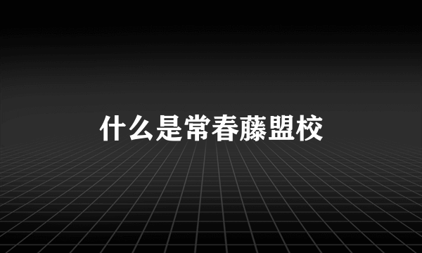 什么是常春藤盟校