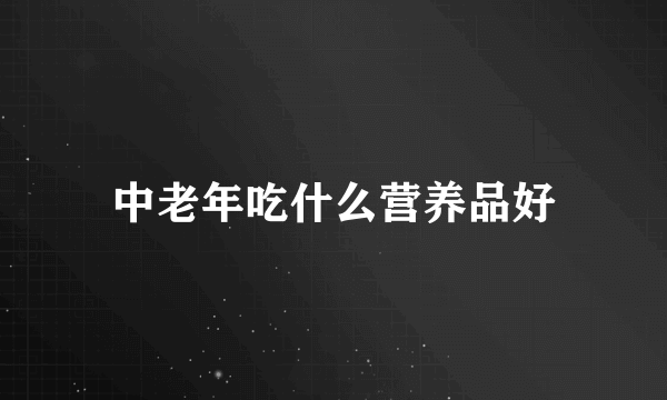 中老年吃什么营养品好