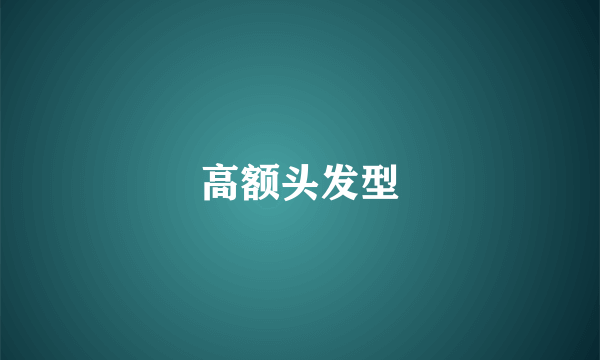 高额头发型