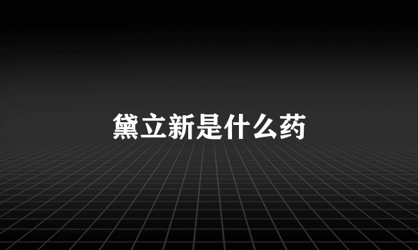 黛立新是什么药
