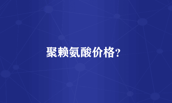 聚赖氨酸价格？