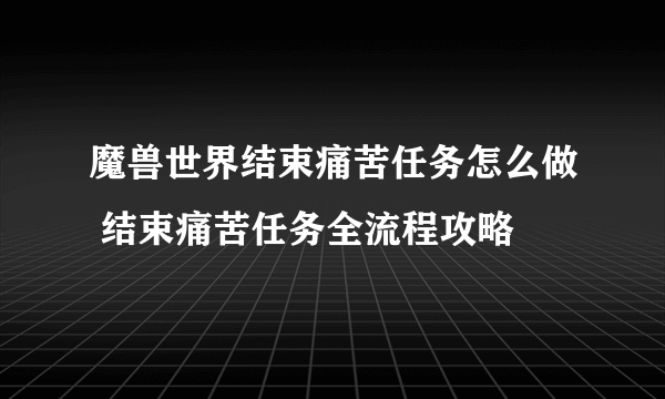 魔兽世界结束痛苦任务怎么做 结束痛苦任务全流程攻略