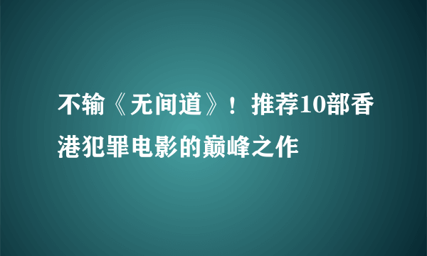 不输《无间道》！推荐10部香港犯罪电影的巅峰之作