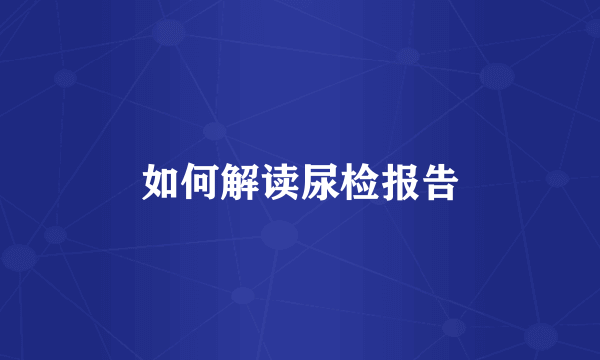如何解读尿检报告