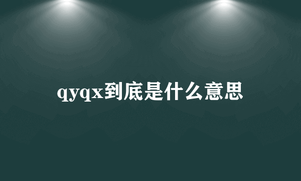 qyqx到底是什么意思