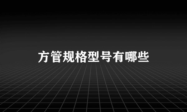 方管规格型号有哪些