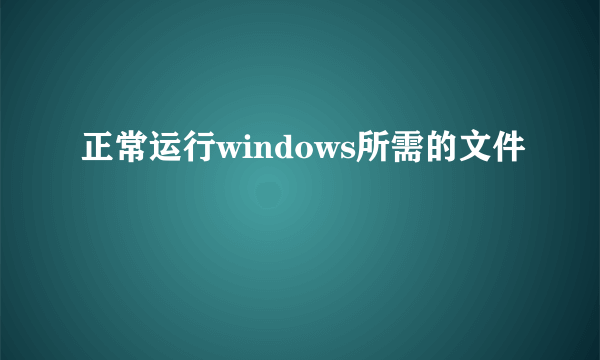 正常运行windows所需的文件