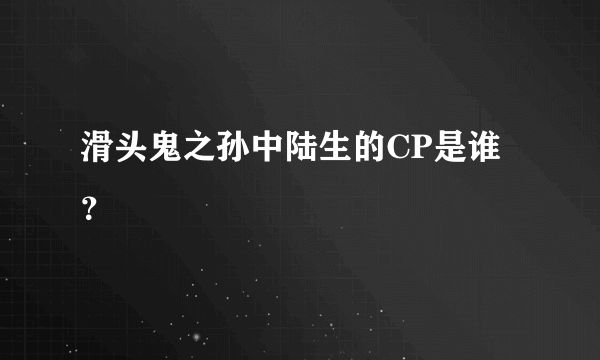 滑头鬼之孙中陆生的CP是谁？