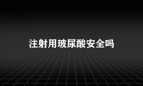 注射用玻尿酸安全吗
