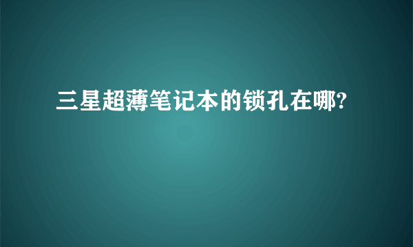 三星超薄笔记本的锁孔在哪?
