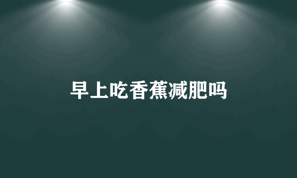 早上吃香蕉减肥吗