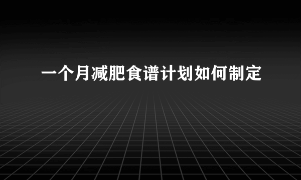 一个月减肥食谱计划如何制定