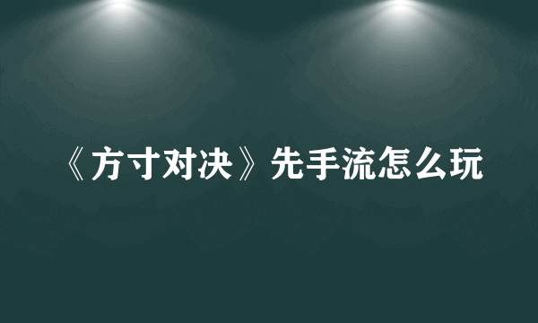 《方寸对决》先手流怎么玩